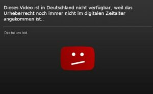 »Dieses Video ist in Deutschland nicht verfügbar, weil das Urheberrecht noch immer nicht im digitalen Zeitalter angekommen ist...«